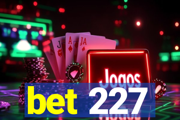 bet 227